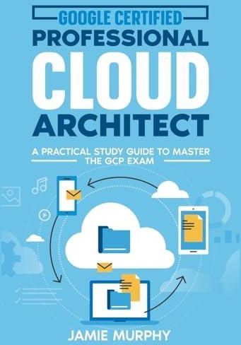 Google Certified Professional Cloud Architect A Practical Study Guide ...