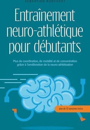 Entraînement neuro-athlétique pour débutants Plus de coordination, de mobilité et de concentration grâce ? l'amélioration de la neuro-athlétisati