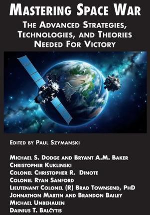 Mastering Space War: The Advanced Strategies, Technologies, and Theories Needed For Victory