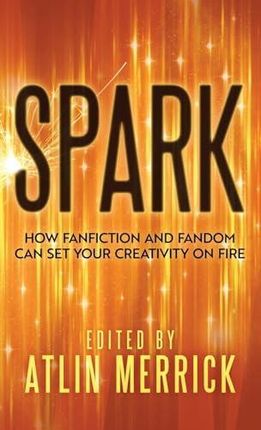 Spark: How Fanfiction and Fandom Can Set Your Creativity On Fire