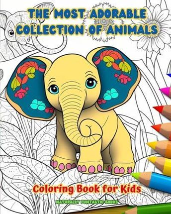 The Most Adorable Collection of Animals - Coloring Book for Kids - Creative and Cute Scenes from the Animal World