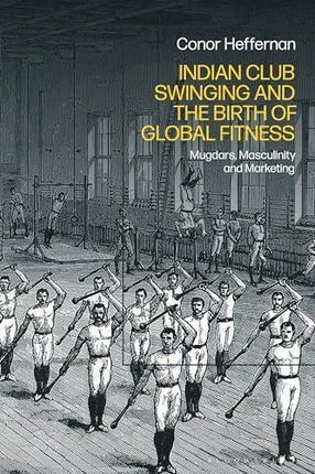 Indian Club Swinging and the Birth of Global Fitness