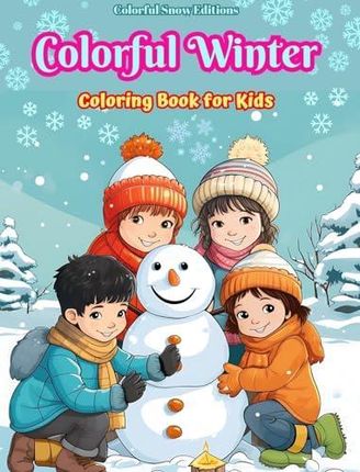 Colorful Winter | Coloring Book for Kids | Joyful Images of Christmas Scenes, Snowy Days, Cute Friends and Much More