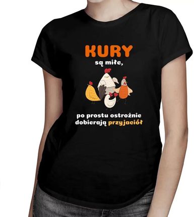 Kury są miłe, po prostu ostrożnie dobierają przyjaciół - damska koszulka na prezent