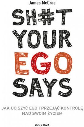 Sh#t your ego says. Jak uciszyć ego i przejąć kontrolę nad swoim życiem mobi,epub James McCrae - ebook - najszybsza wysyłka!