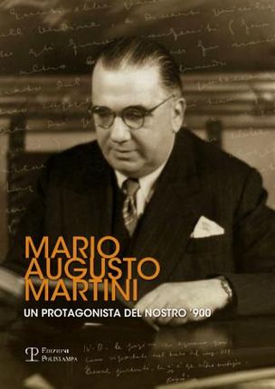 Mario Augusto Martini. Un protagonista del nostro '900. Atti della Giornata di studi (Firenze, 1 dicembre 2011)