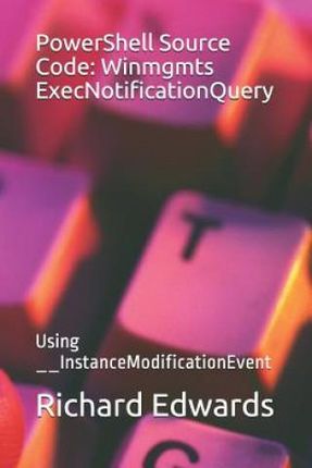 PowerShell Source Code: Winmgmts ExecNotificationQuery: Using __InstanceModificationEvent