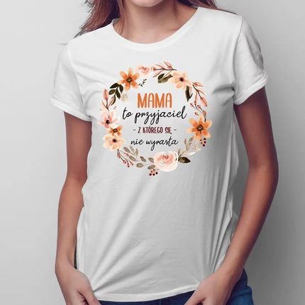 Mama to przyjaciel z którego się nie wyrasta - damska koszulka z nadrukiem dla mamy