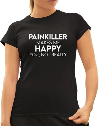 Painkiller makes me happy you, not really - t-shirt damski z nadrukiem