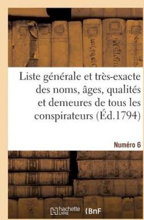 Liste Generale Et Tres-Exacte Des Noms, Ages, Qualites Et Demeures. Numero 6