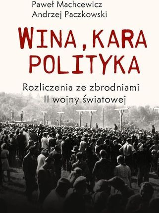 Wina, kara, polityka. Rozliczenia ze zbrodniami II Wojny Światowej