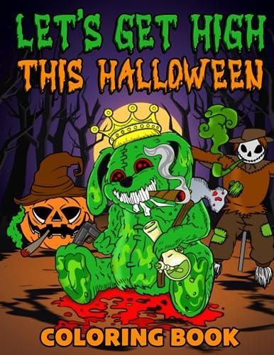 Lets Get High and Color This Halloween Coloring Book: Adult Stoner Coloring Book With 30+ Funny ...