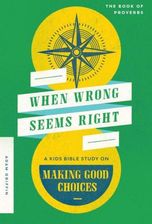 When Wrong Seems Right: A Kids Bible Study On Making Good Choices ...