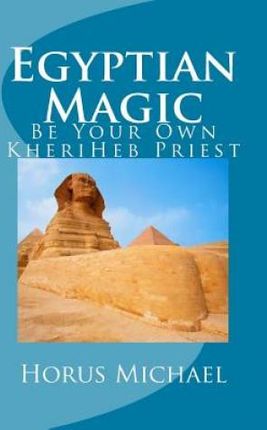 Egyptian Magic: Be Your Own KheriHeb Priest