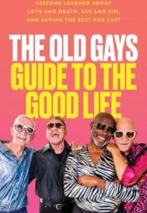 The Old Gays Guide to the Good Life Peterson, Mick; Lyons, Bill; Reeves, Robert; Martin, Jessay