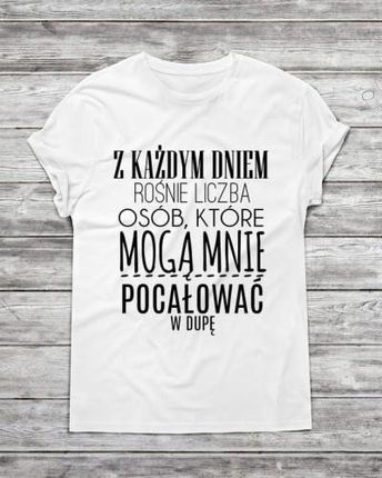 Koszulka męska "Z każdym dniem rośnie liczba osób , które mogą mnie pocałować w dupę"
