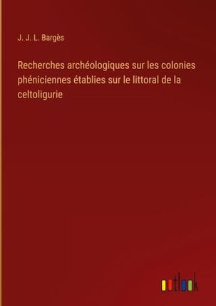 Recherches archéologiques sur les colonies phéniciennes établies sur le littoral de la celtoligurie