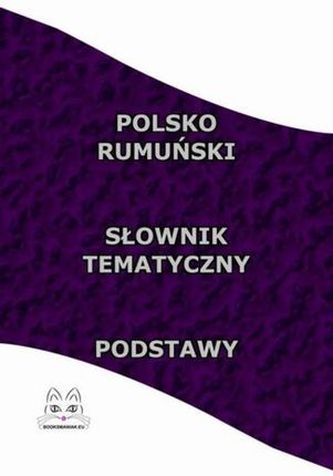 Polsko Rumuński Słownik Tematyczny Podstawy