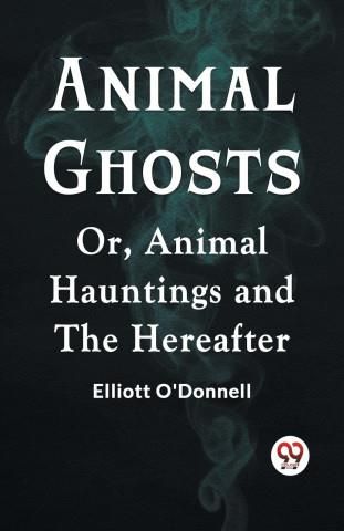 Animal Ghosts Or, Animal Hauntings And The Hereafter - Literatura ...