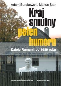 Kraj smutny, pełen humoru Dzieje Rumunii po 1989 roku
