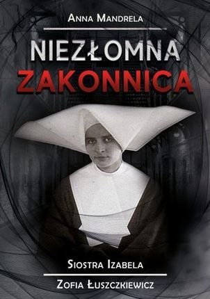Niezłomna Zakonnica Siostra Izabela Zofia Łuszczkiewicz Anna Mandrela - zakładka do książek gratis!!