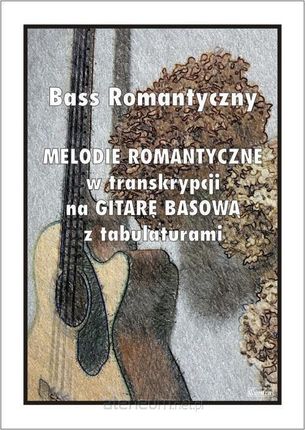 Bass romantyczny - melodie romantyczne - nuty na gitarę basową z tabulaturami Paweł Mazur - zakładka do książek gratis!!