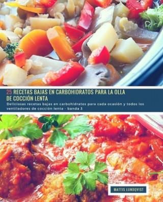 25 Recetas Bajas en Carbohidratos para la Olla de Cocción Lenta - banda 3: Deliciosas recetas bajas en carbohidratos para cada ocasión y todos los ven