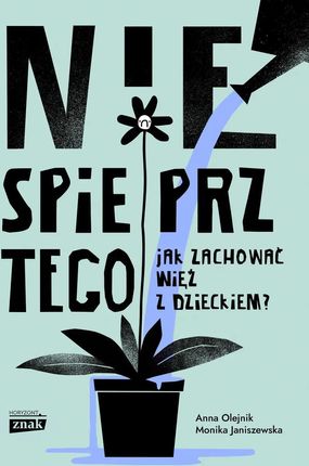 Nie spieprz tego! Jak zachować więź z dzieckiem