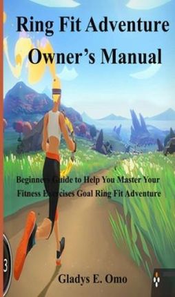 Ring Fit Adventure Owner&apos;s Manual: Beginner&apos;s Guide to Help You Master Your Fitness Exercise Goal Ring Fit Adventure