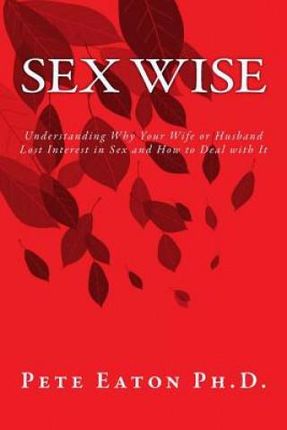 Sex Wise: Understanding Why Your Wife or Husband Lost Interest in Sex and How to Deal with It