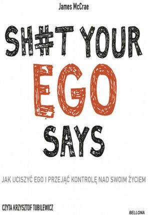 Sh#t your ego says. Jak uciszyć ego i przejąć kontrolę nad swoim życiem (Audiobook)