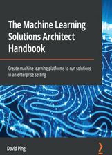 The Machine Learning Solutions Architect Handbook. Create machine learning platforms to run solutions in an enterprise setting (Audiobook)