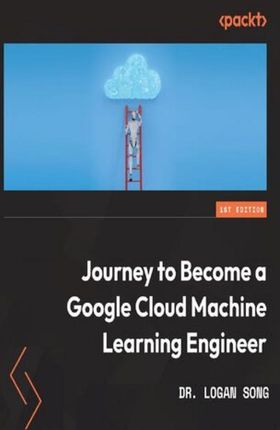 Journey to Become a Google Cloud Machine Learning Engineer. Build the mind and hand of a Google Certified ML professional (Audiobook)