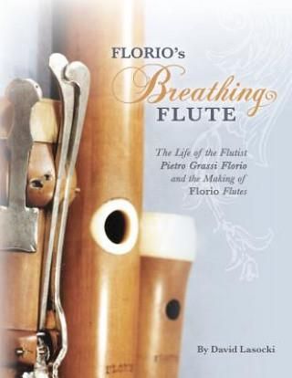 Florio's Breathing Flute: The Life of the Flutist Pietro Grassi Florio (?1738-1795) and the Making of Florio Flutes