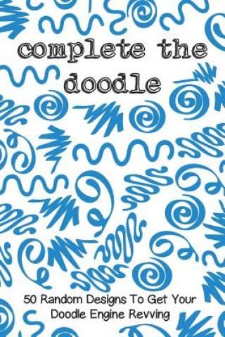 Complete the Doodle: 50 Random Designs to Get Your Doodle Engine ...