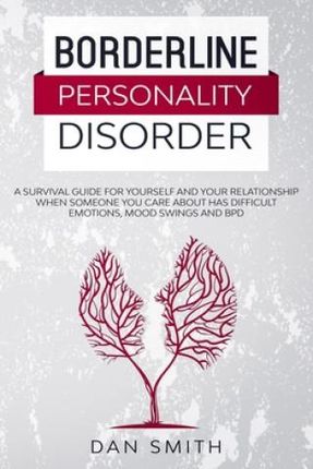 Borderline Personality Disorder: a survival guide for yourself and your relationship when someone you care about has difficult emotions, mood swings a