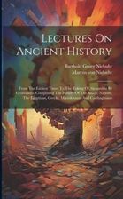 Lectures On Ancient History: From The Earliest Times To The Taking Of ...