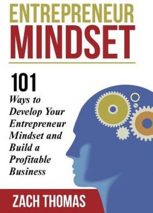 Entrepreneur Mindset: 101 Ways to Develop Your Entrepreneur Mindset and Build a Profitable Business