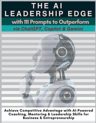 The AI Leadership Edge via ChatGPT, Copilot & Gemini with 111 Prompts to Outperform