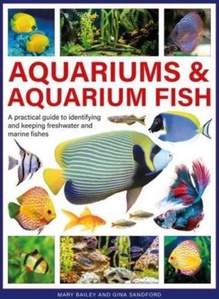 Aquariums & Aquarium Fish: A Practical Guide to Identifying and Keeping Freshwater and Marine Fishes