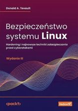 Bezpieczeństwo systemu Linux. Hardening i najnowsze techniki zabezpieczania przed cyberatakami