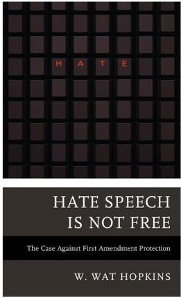 Hate Speech Is Not Free: The Case Against First Amendment Protection