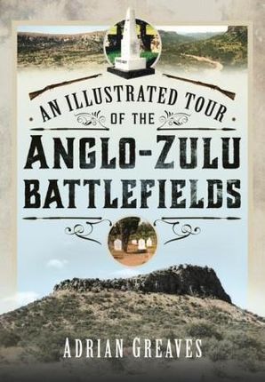 Illustrated Tour of the 1879 Anglo-Zulu Battlefields
