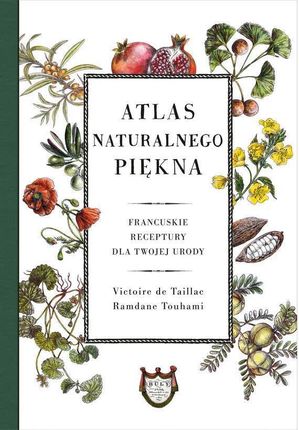 Atlas naturalnego piękna. Francuskie receptury dla twojej urody