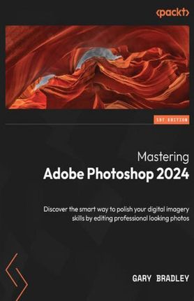 Mastering Adobe Photoshop 2024. Discover the smart way to polish your digital imagery skills by editing professional looking photos