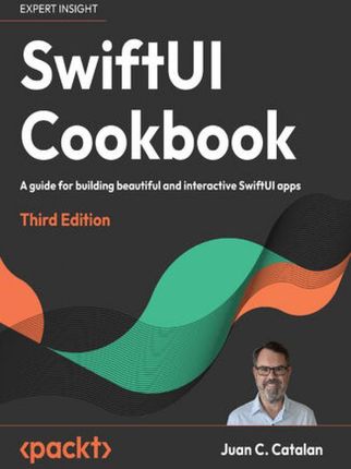SwiftUI Cookbook. A guide for building beautiful and interactive SwiftUI apps - Third Edition