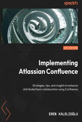 Implementing Atlassian Confluence. Strategies, tips, and insights to enhance distributed team collaboration using Confluence