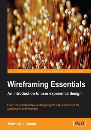 Wireframing Essentials. If you&amp;#x2019;ve ever wanted to be a User Experience (UX) designer, this book will give you a great head start. It&amp;#x2