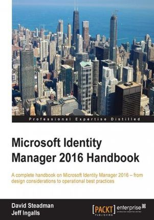 Microsoft Identity Manager 2016 Handbook. A complete handbook on Microsoft Identity Manager 2016 &amp;#x2013; from design considerations to operationa