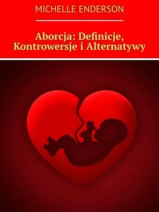 Aborcja: Definicje, Kontrowersje i Alternatywy